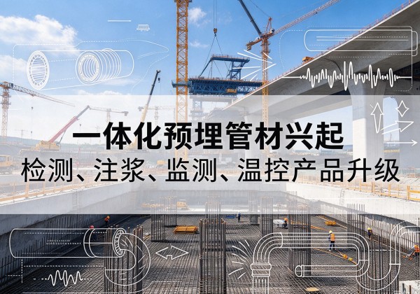 弓长岭一体化管材产品兴起，声测注浆一体管、多功能预埋管应用增多